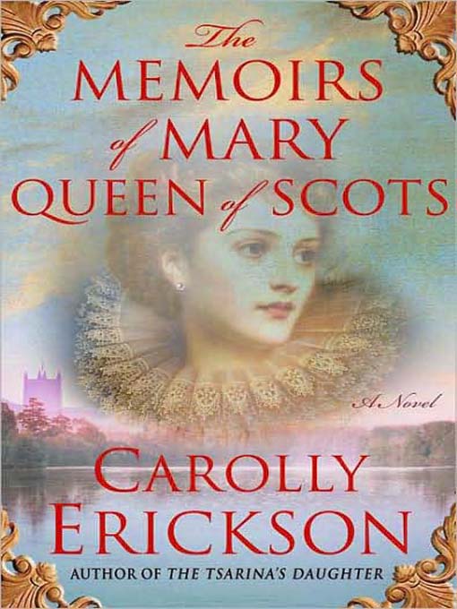 Title details for The Memoirs of Mary, Queen of Scots by Carolly Erickson - Available